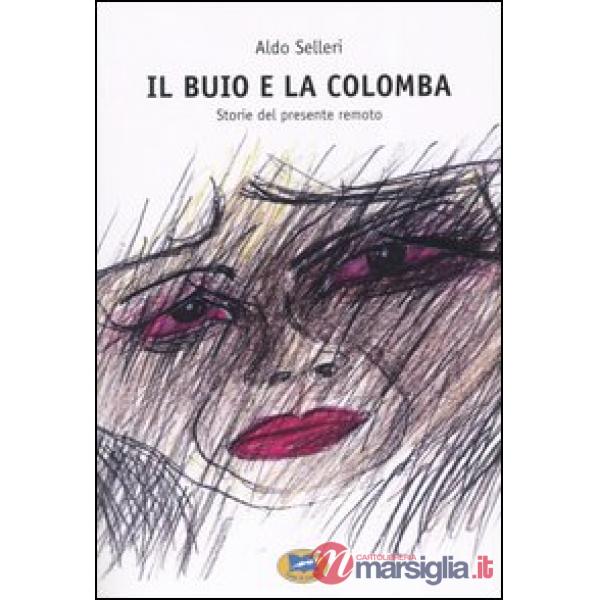 Buio e la colomba. Storie del presente remoto (Il)