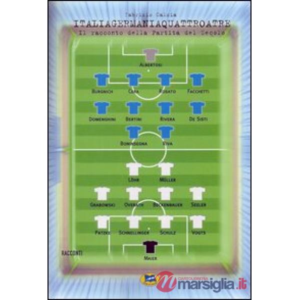 Italiagermaniaquattroatre. Il racconto della partita del secolo