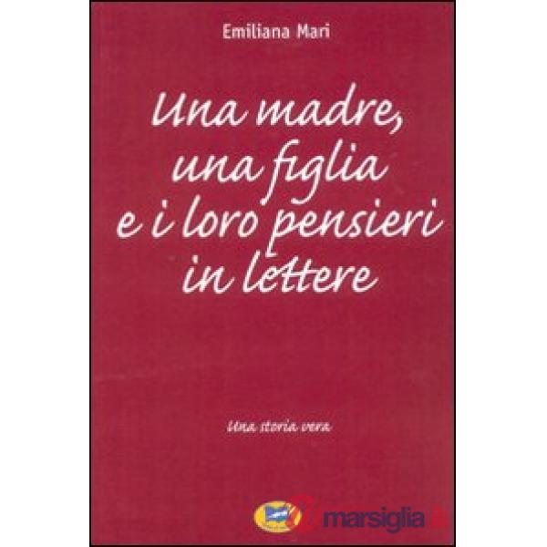 Madre, una figlia e i loro pensieri in lettere. Una storia vera (Una)