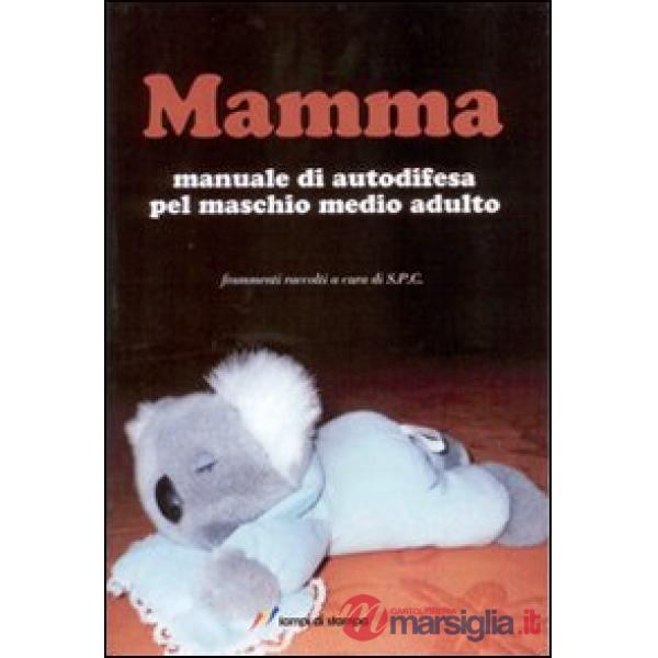 Mamma. Manuale di autodifesa pel maschio medio adulto