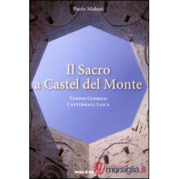 Sacro a Castel del Monte. Tempio cosmico, cattedrale laica (Il)