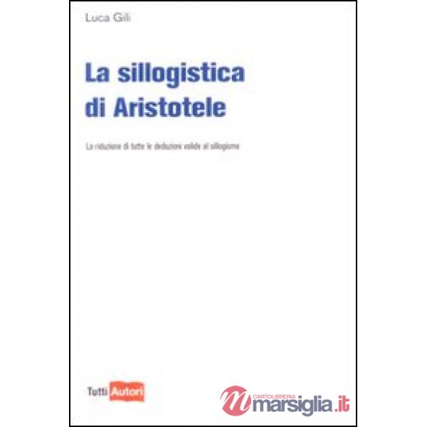 Sillogistica di Aristotele. La riduzione di tutte le deduzioni valide al sillogismo (La)