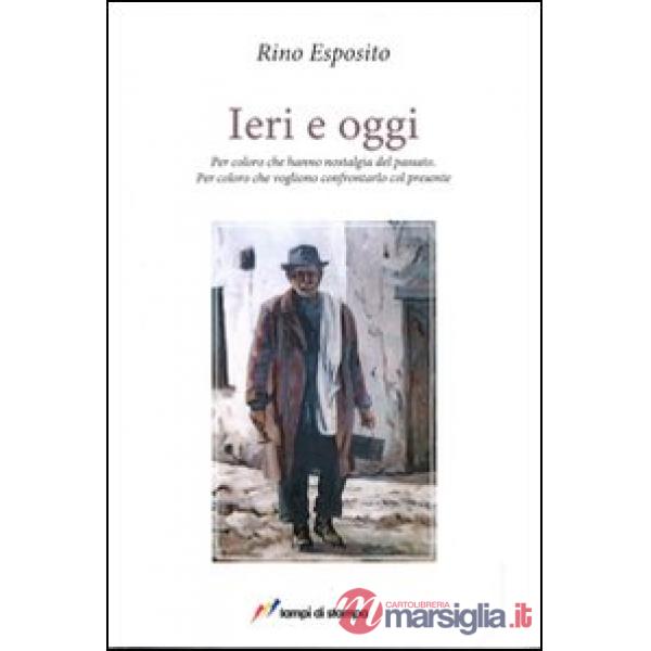 Ieri e oggi. Per coloro che hanno nostalgia del passato. Per coloro che vogliono