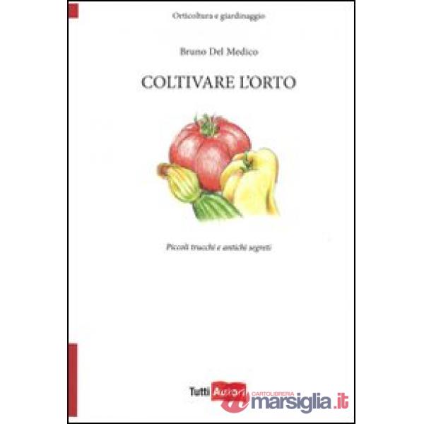 Coltivare l'orto. Piccoli trucchi e antichi segreti