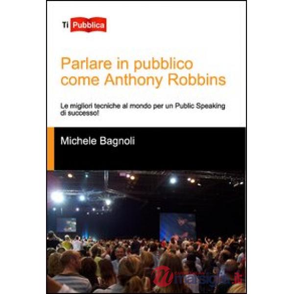 Parlare in pubblico come Anthony Robbins. Le migliori tecniche al mondo per un public speaking di successo!