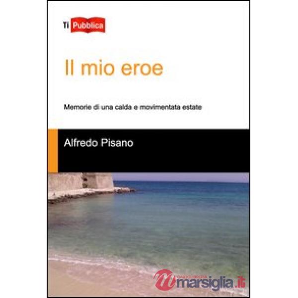 Mio eroe. Memorie di una calda e movimentata estate (Il)