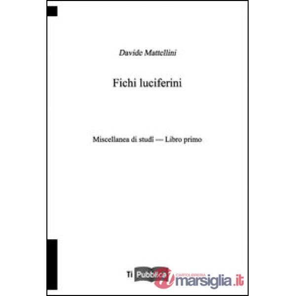 Fichi luciferini. Miscellanea di studi. Libro Primo