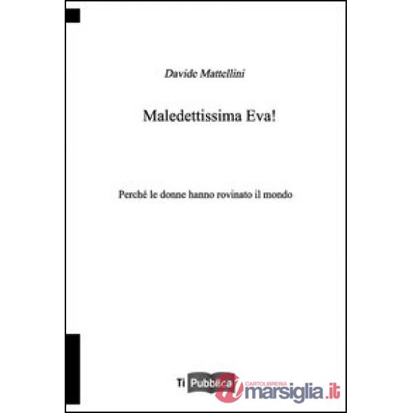 Maledettissima Eva! Perché le donne hanno rovinato il mondo