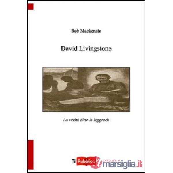 David Livingstone. La verità oltre la leggenda