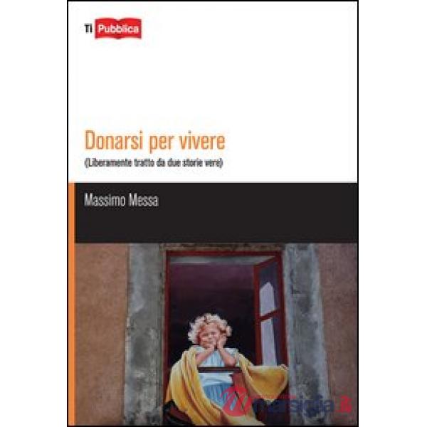 Donarsi per vivere. Liberamente tratto da due storie vere