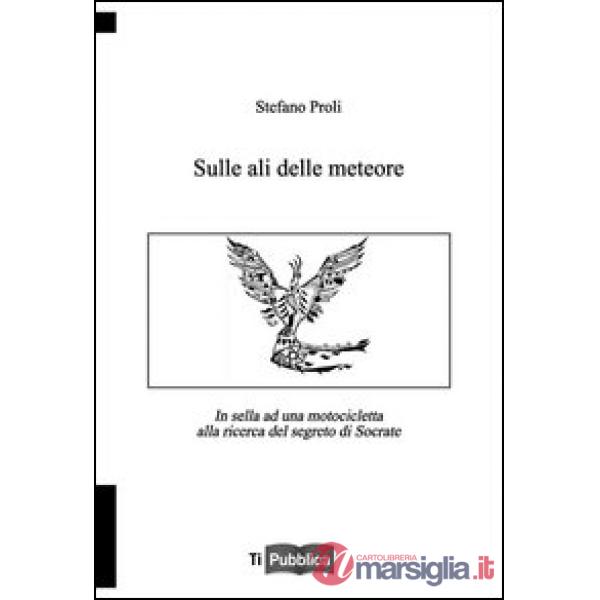 Sulle ali delle meteore. In sella ad una motocicletta alla ricerca del segreto d