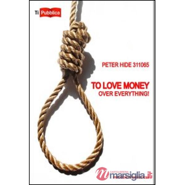 To love money over everything! Ediz. italiana
