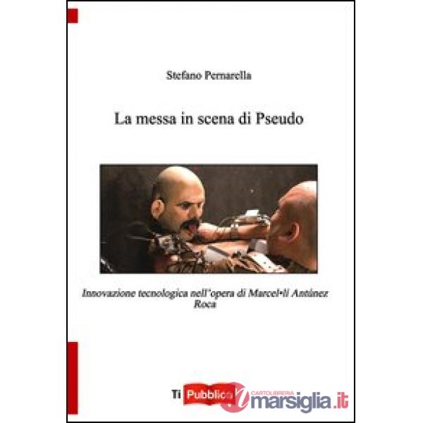 Messa in scena di Pseudo. Innovazione tecnologica nell'opera di Marcel.lí Antúnez Roca (La)