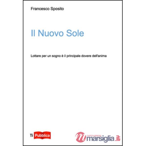 Nuovo sole. Lottare per un sogno è il principale dovere dell'anima (Il)
