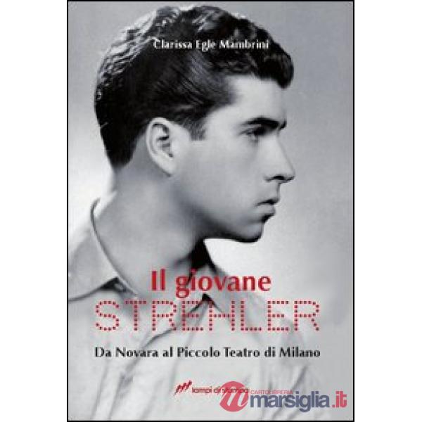 Giovane Strehler. Da Novara al Piccolo Teatro di Milano (Il)