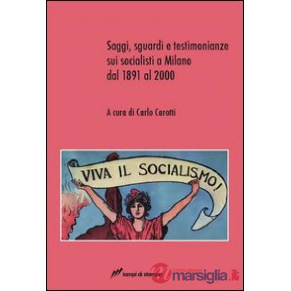 Saggi, sguardi e testimonianze sui socialisti a Milano dal 1891 al 2000