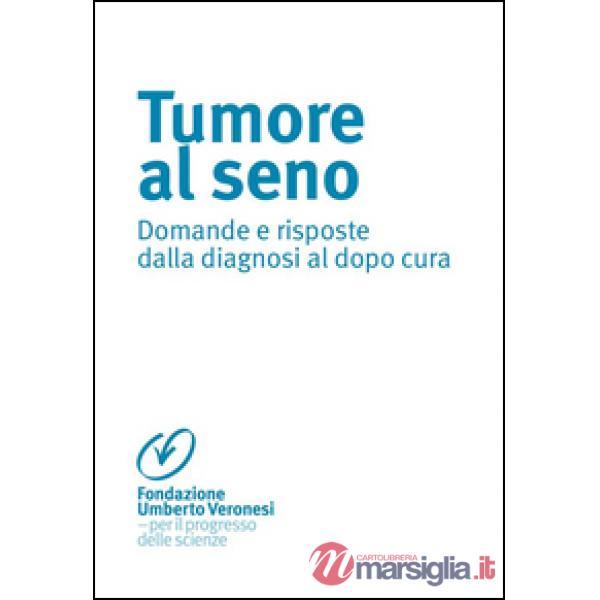 Tumore al seno. Domande e risposte dalla diagnosi al dopo cura
