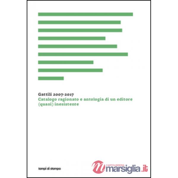 Gattili 2007-2017. Catalogo ragionato e antologia di un editore (quasi) inesistente
