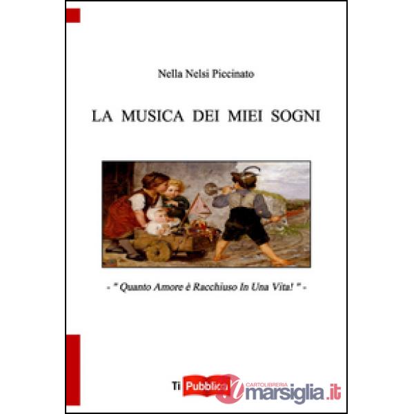 Musica dei miei sogni. Quanto amore è racchiuso in una vita! (La)