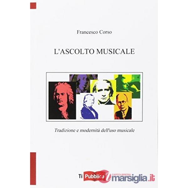 Ascolto musicale. Tradizione e modernità dell'uso musicale (L')