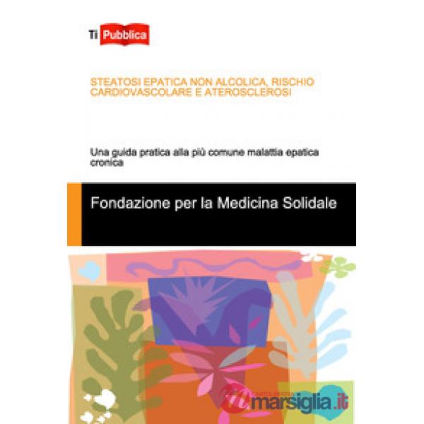 Steatosi epatica non alcolica, rischio cardiovascolare e aterosclerosi. Una guida pratica alla più comune malattia epatica croni
