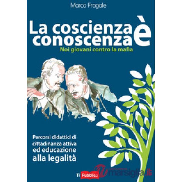 Coscienza è conoscenza. Noi giovani contro la mafia. Percorsi didattici di cittadinanza attiva ed educazione alla legalità (La)