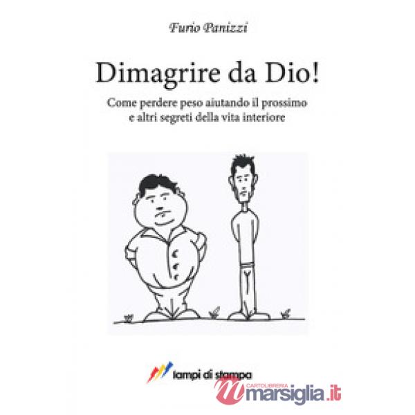Dimagrire da Dio! Come perdere peso aiutando il prossimo ed altri segreti della vita interiore