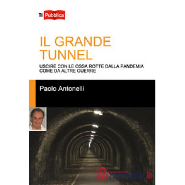 Grande tunnel. Uscire con le ossa rotte dalla pandemia come da altre guerre (Il)
