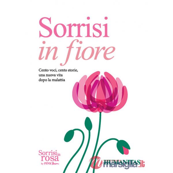 Sorrisi in fiore. Cento voci, cento storie una nuova vita dopo la malattia