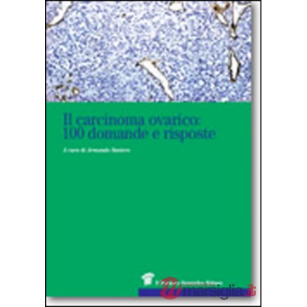 Il carcinoma ovarico. 100 domande e risposte