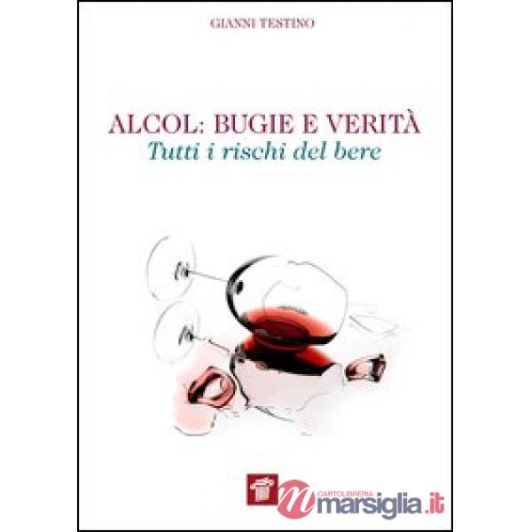 Alcol. Bugie e verità. Tutti i rischi del bere