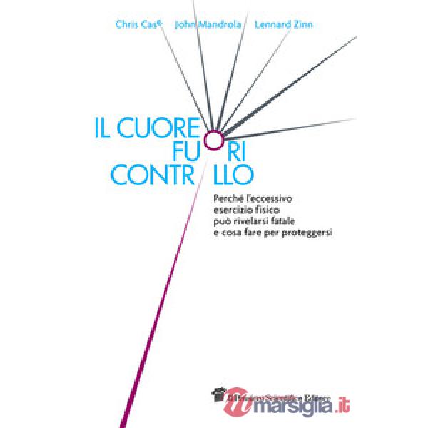 Il cuore fuori controllo. Perché l'eccessivo esercizio fisico può rivelarsi fatale e cosa fare per proteggersi
