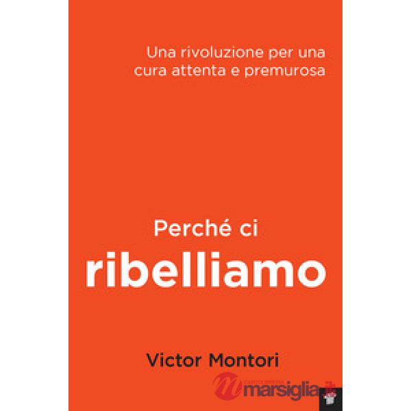 Perché ci ribelliamo. Una rivoluzione per una cura attenta e premurosa