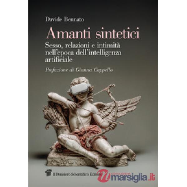 Amanti sintetici. Sesso, relazioni e intimità nell'epoca dell'intelligenza artificiale