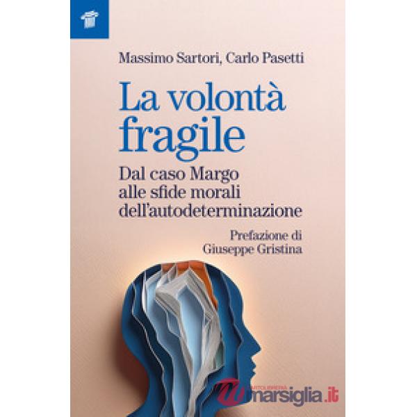 Volontà fragile. Dal caso Margo alle sfide morali dell'autodeterminazione (La)
