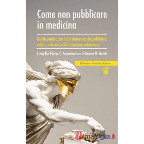 Come non pubblicare in medicina. Guida pratica per farsi detestare da publisher, editor, referee e altre creature misteriose