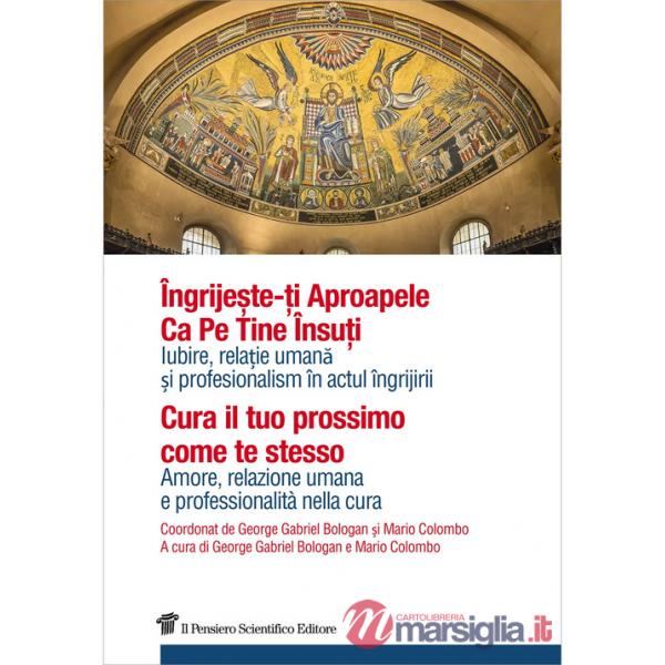 Cura il tuo prossimo come te stesso. Amore, relazione umana e professionalità nella cura. Ediz. italiana e rumena