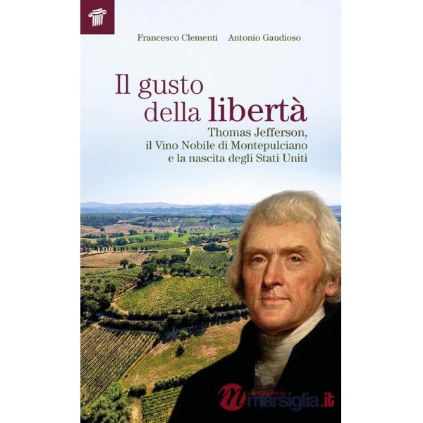Gusto della libertà. Thomas Jefferson, il Vino Nobile di Montepulciano e la nascita degli Stati Uniti (Il)