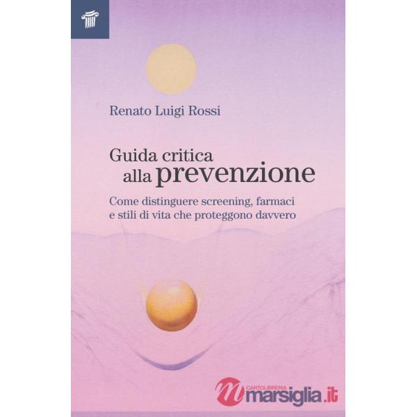 Guida critica alla prevenzione. Come distinguere screening, farmaci e stili di vita che proteggono davvero