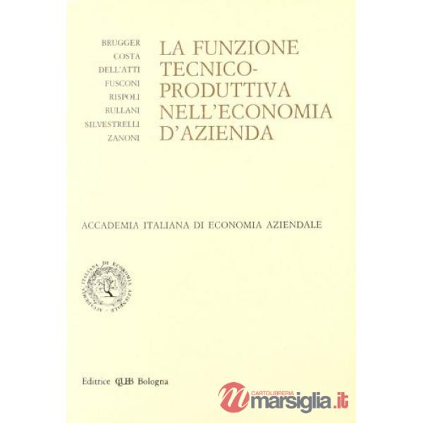 Funzione tecnico-produttiva nell'economia d'azienda. Atti del Convegno (Bari, 21-22 settembre 1989) (La)