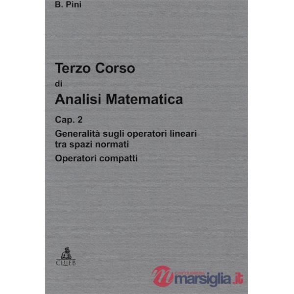 Terzo corso di analisi matematica. Vol. 2: Generalità sugli operatori lineari tra spazi normali. Operatori compatti