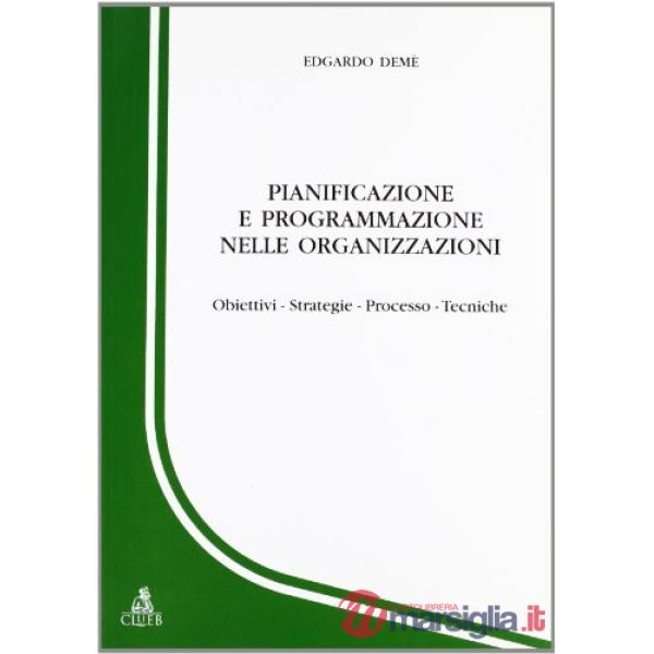 Pianificazione e programmazione nelle organizzazioni. Obiettivi, strategie, processo, tecniche