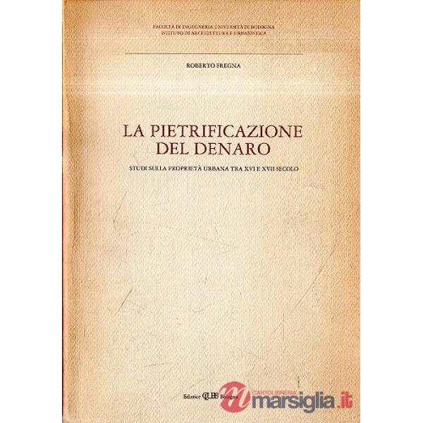 Pietrificazione del denaro. Studi sulla proprietà urbana tra XVI e XVII secolo (La)