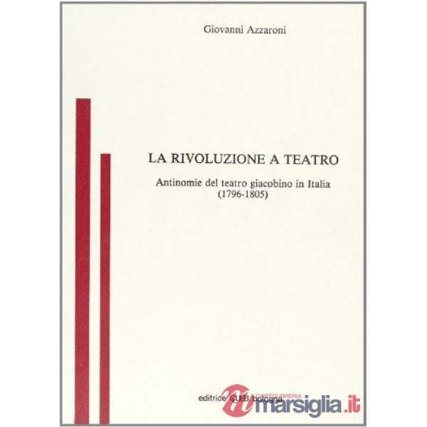 Rivoluzione a teatro. Antinomie del teatro giacobino in Italia (1796-1805) (La)