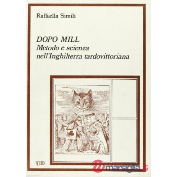 Dopo Mill. Metodo e scienza nell'Inghilterra tardovittoriana