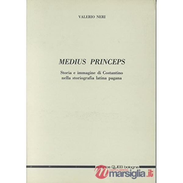 Medius princeps. Storia e immagine di Costantino nella storiografia latina pagana