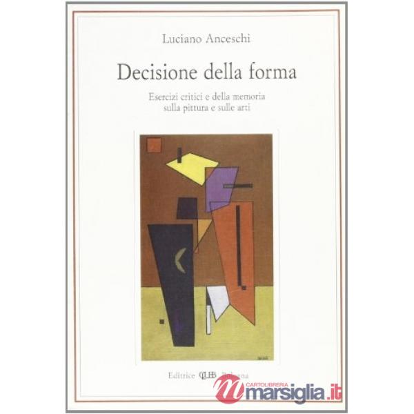 Decisione della forma. Esercizi critici e della memoria sulla pittura e sulle arti
