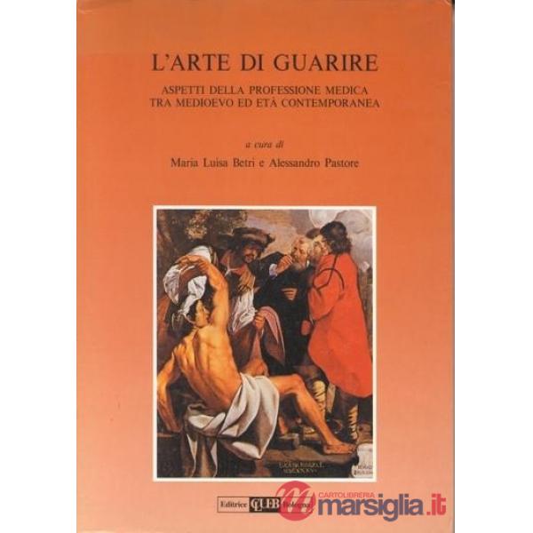 Arte di guarire. Aspetti della professione medica tra Medioevo ed età contemporanea (L')