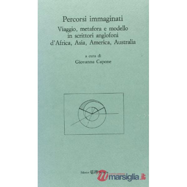 Percorsi immaginati. Viaggio, metafora e modello in scrittori anglofoni d'Africa, Asia, America, Australia