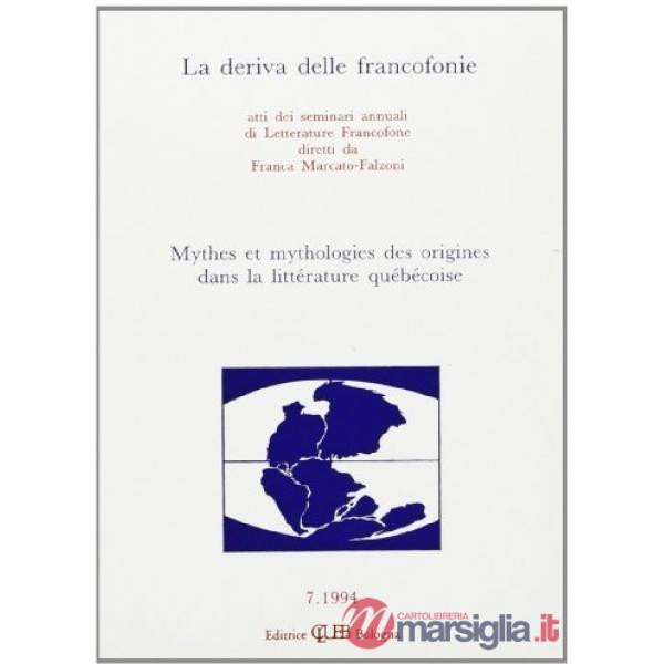 Deriva delle francofonie. Mythes et mithologies des origines dans la littérature québécoise (La)